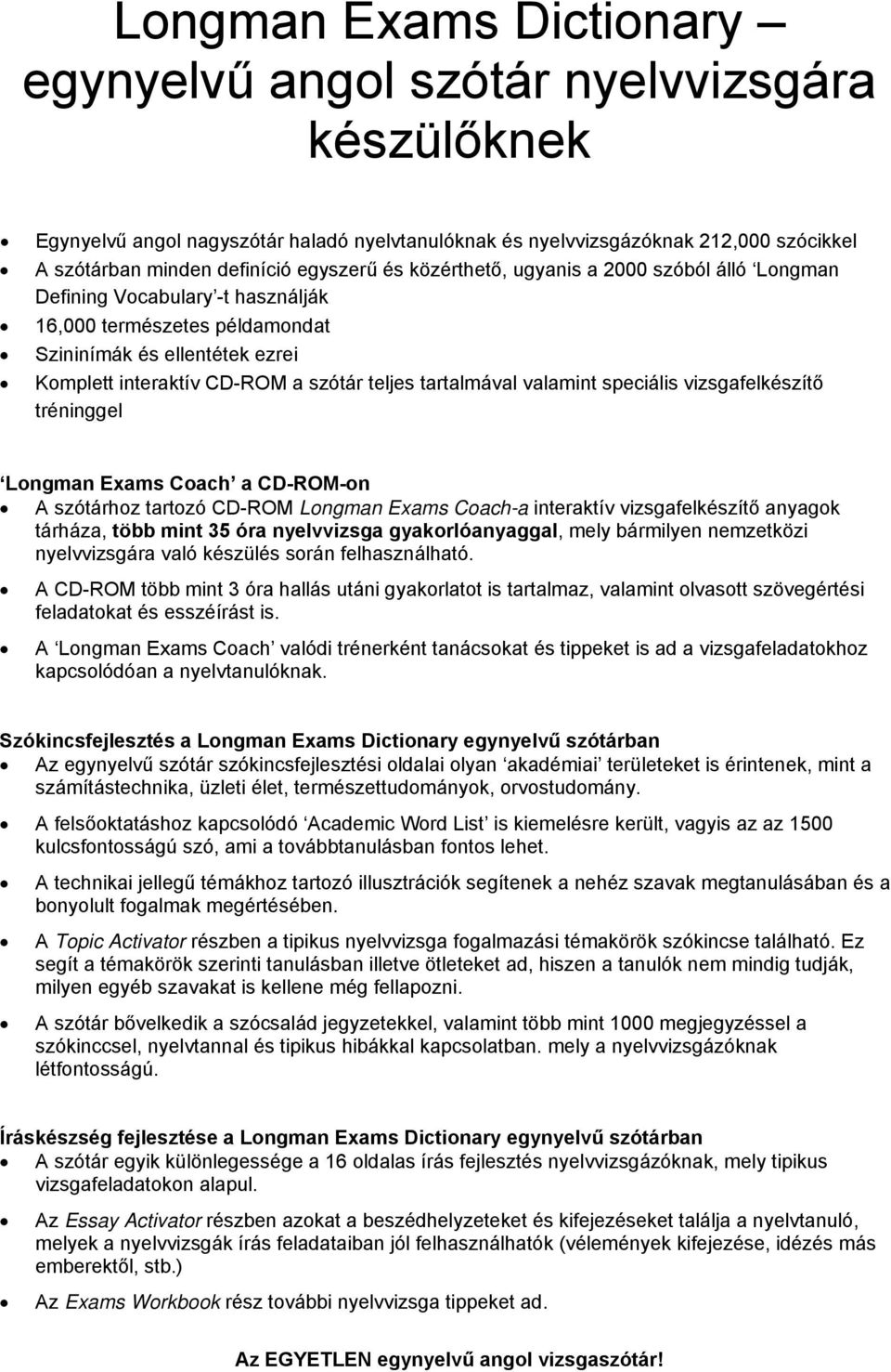 tartalmával valamint speciális vizsgafelkészítő tréninggel Longman Exams Coach a CD-ROM-on A szótárhoz tartozó CD-ROM Longman Exams Coach-a interaktív vizsgafelkészítő anyagok tárháza, több mint 35