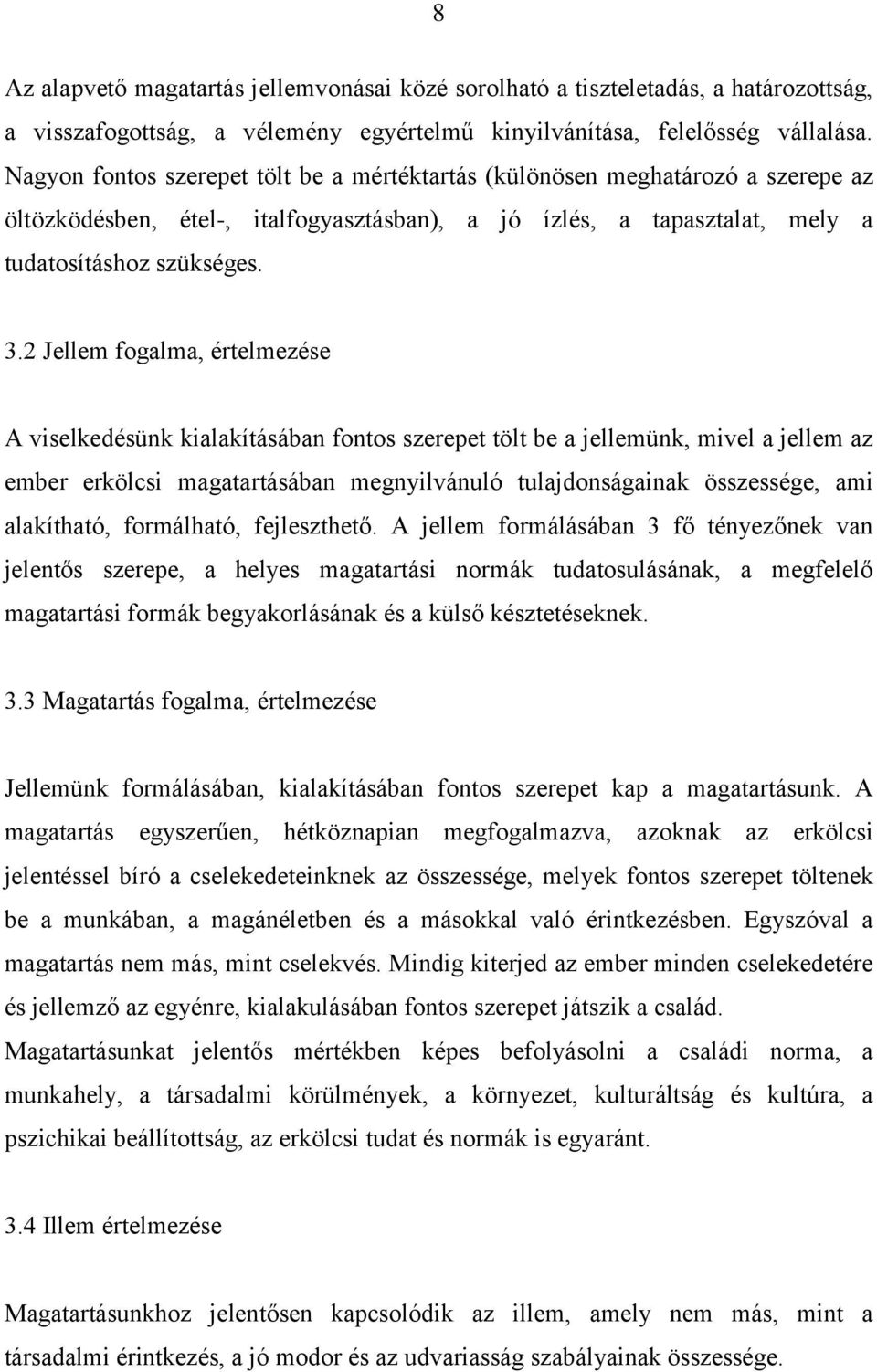 2 Jellem fogalma, értelmezése A viselkedésünk kialakításában fontos szerepet tölt be a jellemünk, mivel a jellem az ember erkölcsi magatartásában megnyilvánuló tulajdonságainak összessége, ami