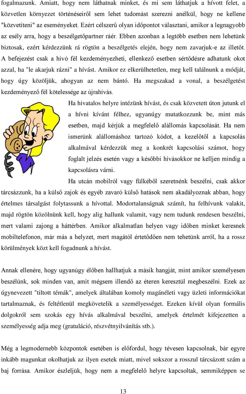 Ezért célszerű olyan időpontot választani, amikor a legnagyobb az esély arra, hogy a beszélgetőpartner ráér.