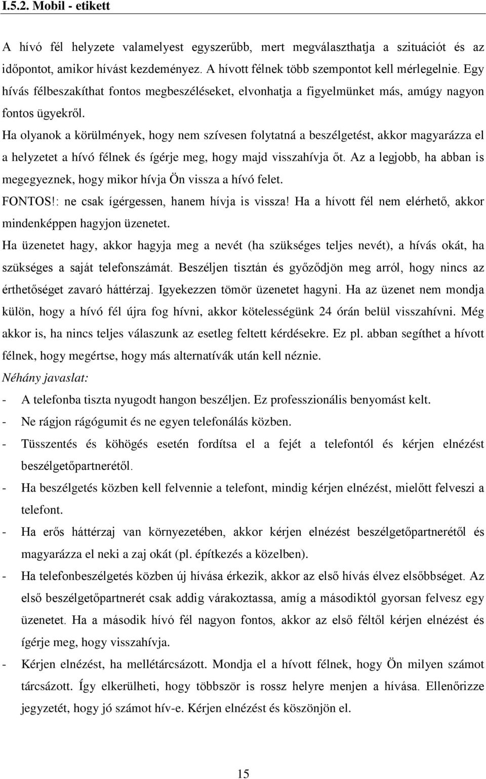Ha olyanok a körülmények, hogy nem szívesen folytatná a beszélgetést, akkor magyarázza el a helyzetet a hívó félnek és ígérje meg, hogy majd visszahívja őt.