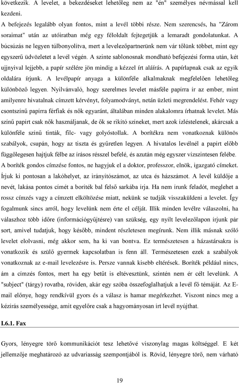 A búcsúzás ne legyen túlbonyolítva, mert a levelezőpartnerünk nem vár tőlünk többet, mint egy egyszerű üdvözletet a levél végén.
