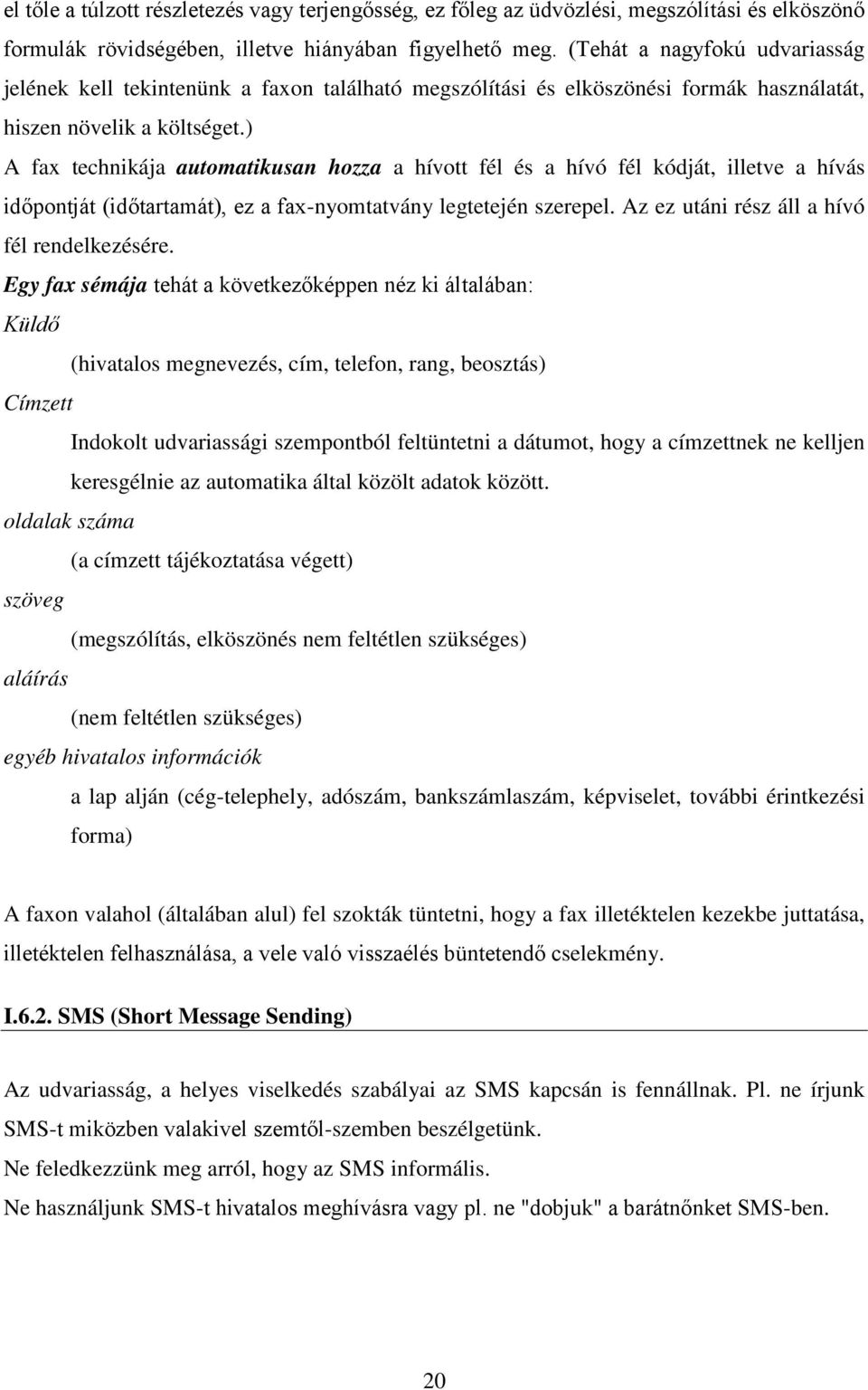 ) A fax technikája automatikusan hozza a hívott fél és a hívó fél kódját, illetve a hívás időpontját (időtartamát), ez a fax-nyomtatvány legtetején szerepel.