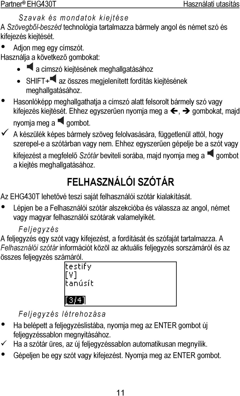 Hasonlóképp meghallgathatja a címszó alatt felsorolt bármely szó vagy kifejezés kiejtését. Ehhez egyszerűen nyomja meg a, gombokat, majd nyomja meg a gombot.
