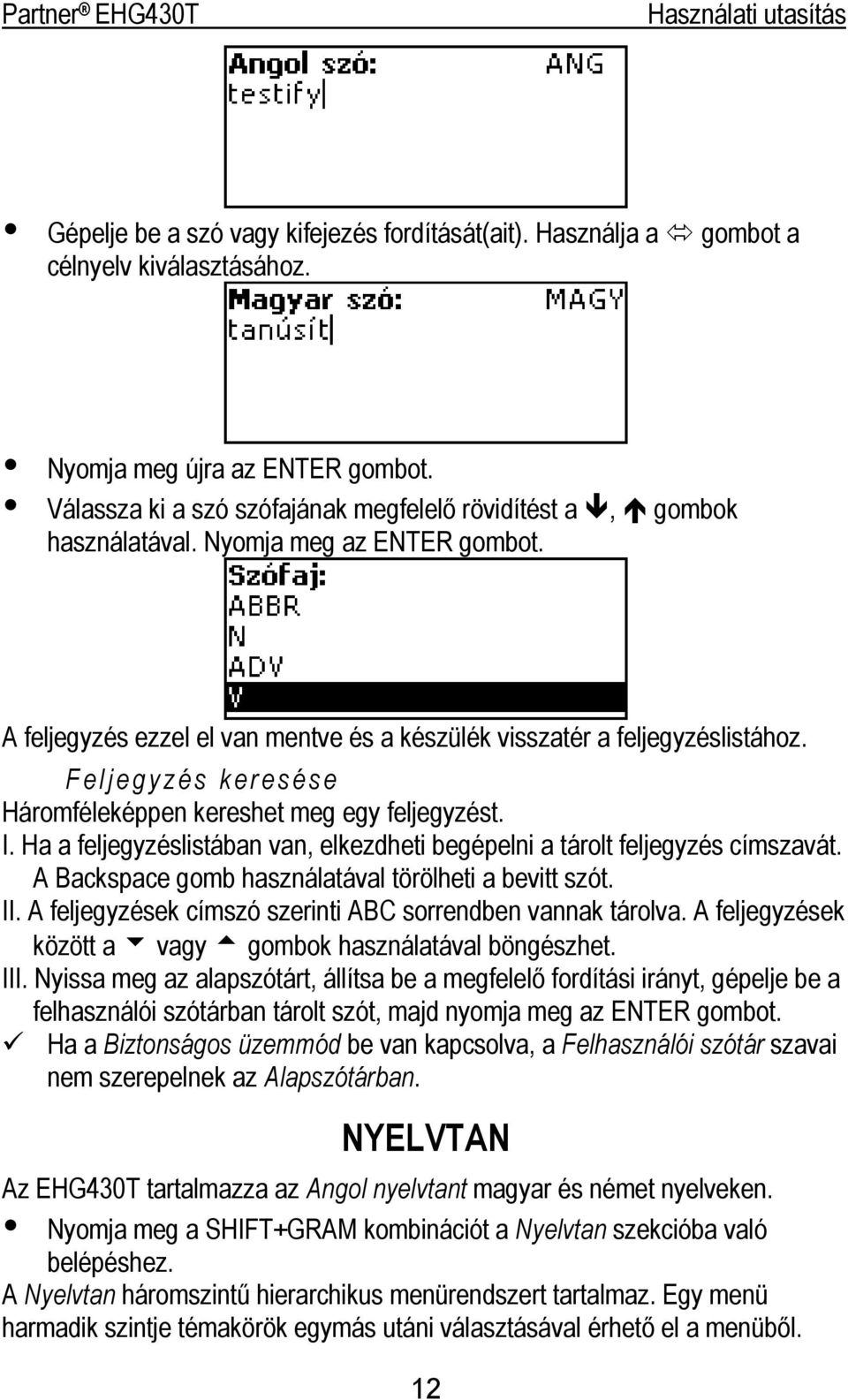Feljegyzés keresése Háromféleképpen kereshet meg egy feljegyzést. I. Ha a feljegyzéslistában van, elkezdheti begépelni a tárolt feljegyzés címszavát.