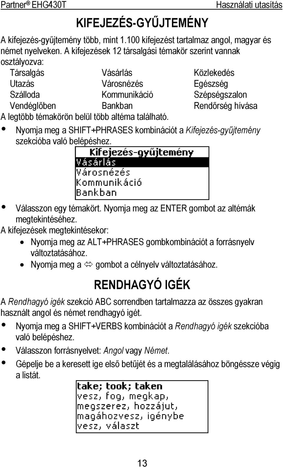 legtöbb témakörön belül több altéma található. Nyomja meg a SHIFT+PHRASES kombinációt a Kifejezés-gyűjtemény szekcióba való belépéshez. Válasszon egy témakört.