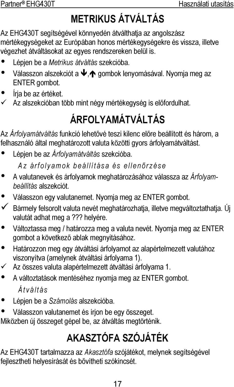 ÁRFOLYAMÁTVÁLTÁS Az Árfolyamátváltás funkció lehetővé teszi kilenc előre beállított és három, a felhasználó által meghatározott valuta közötti gyors árfolyamátváltást.