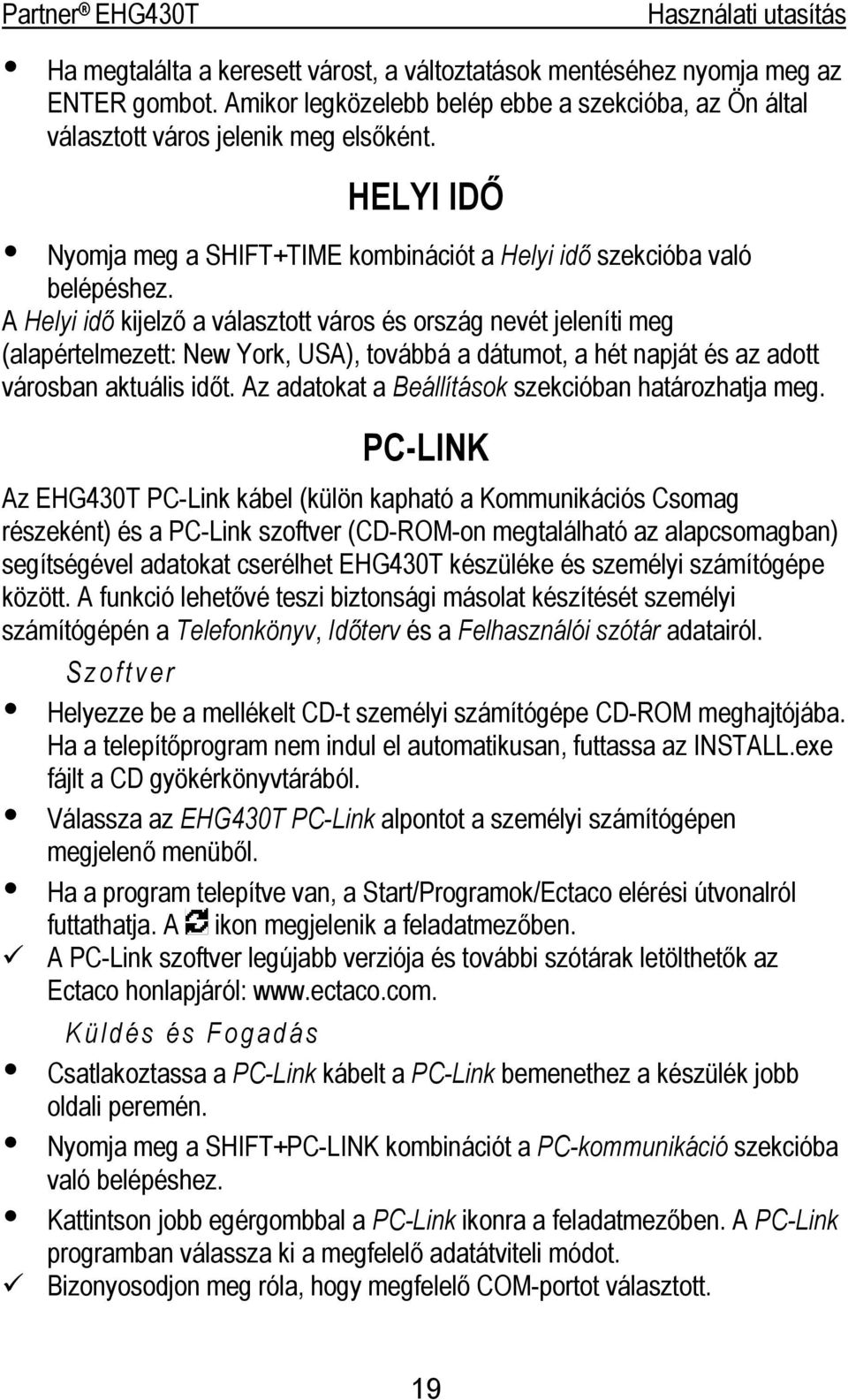 A Helyi idő kijelző a választott város és ország nevét jeleníti meg (alapértelmezett: New York, USA), továbbá a dátumot, a hét napját és az adott városban aktuális időt.