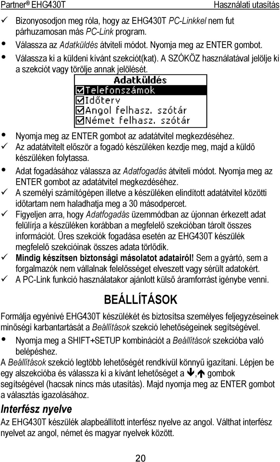 Az adatátvitelt először a fogadó készüléken kezdje meg, majd a küldő készüléken folytassa. Adat fogadásához válassza az Adatfogadás átviteli módot.