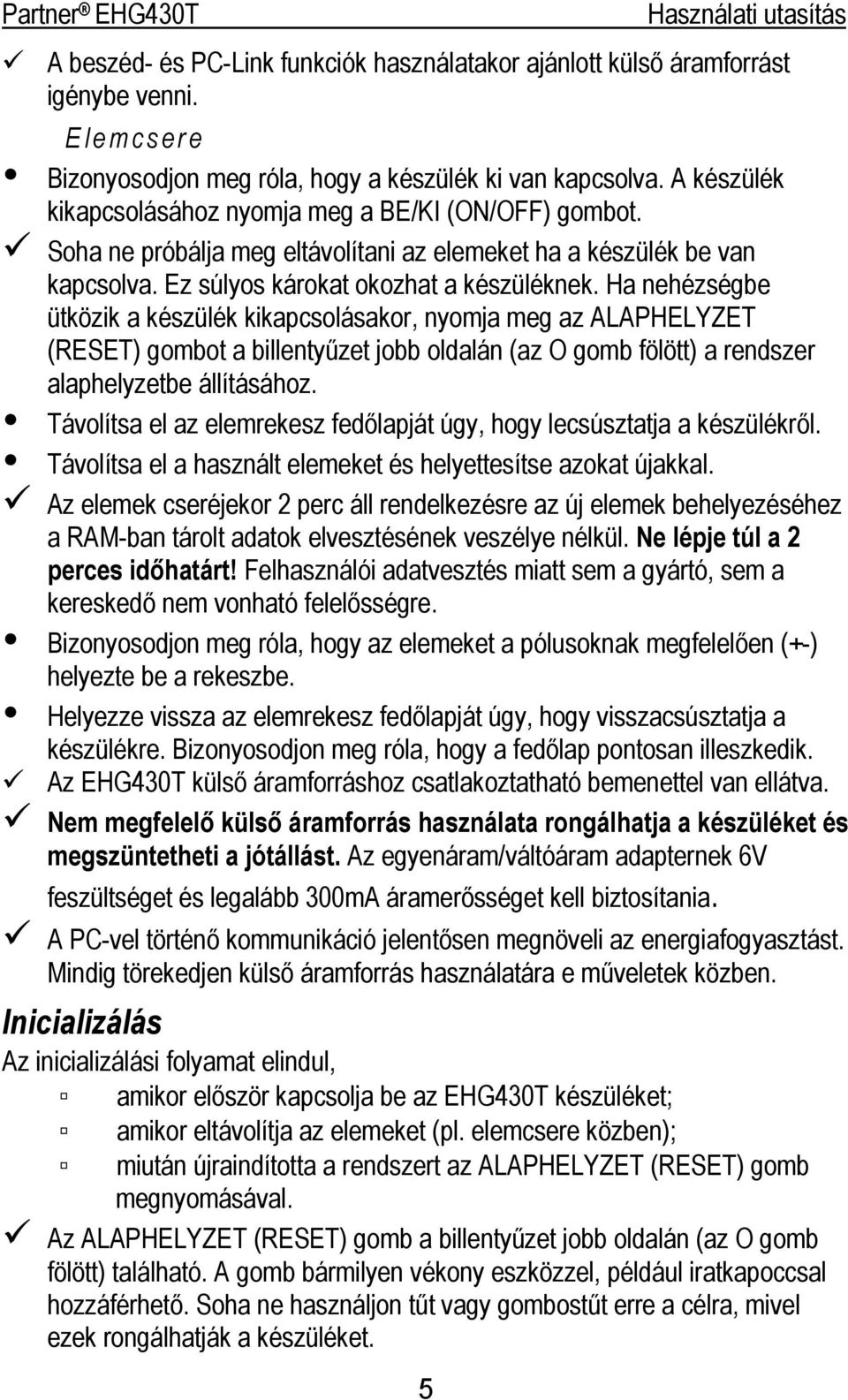 Ha nehézségbe ütközik a készülék kikapcsolásakor, nyomja meg az ALAPHELYZET (RESET) gombot a billentyűzet jobb oldalán (az O gomb fölött) a rendszer alaphelyzetbe állításához.