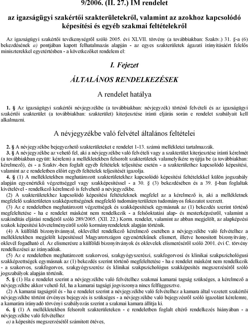 -a (6) bekezdésének a) pontjában kapott felhatalmazás alapján - az egyes szakterületek ágazati irányításáért felelős miniszterekkel egyetértésben - a következőket rendelem el: I.