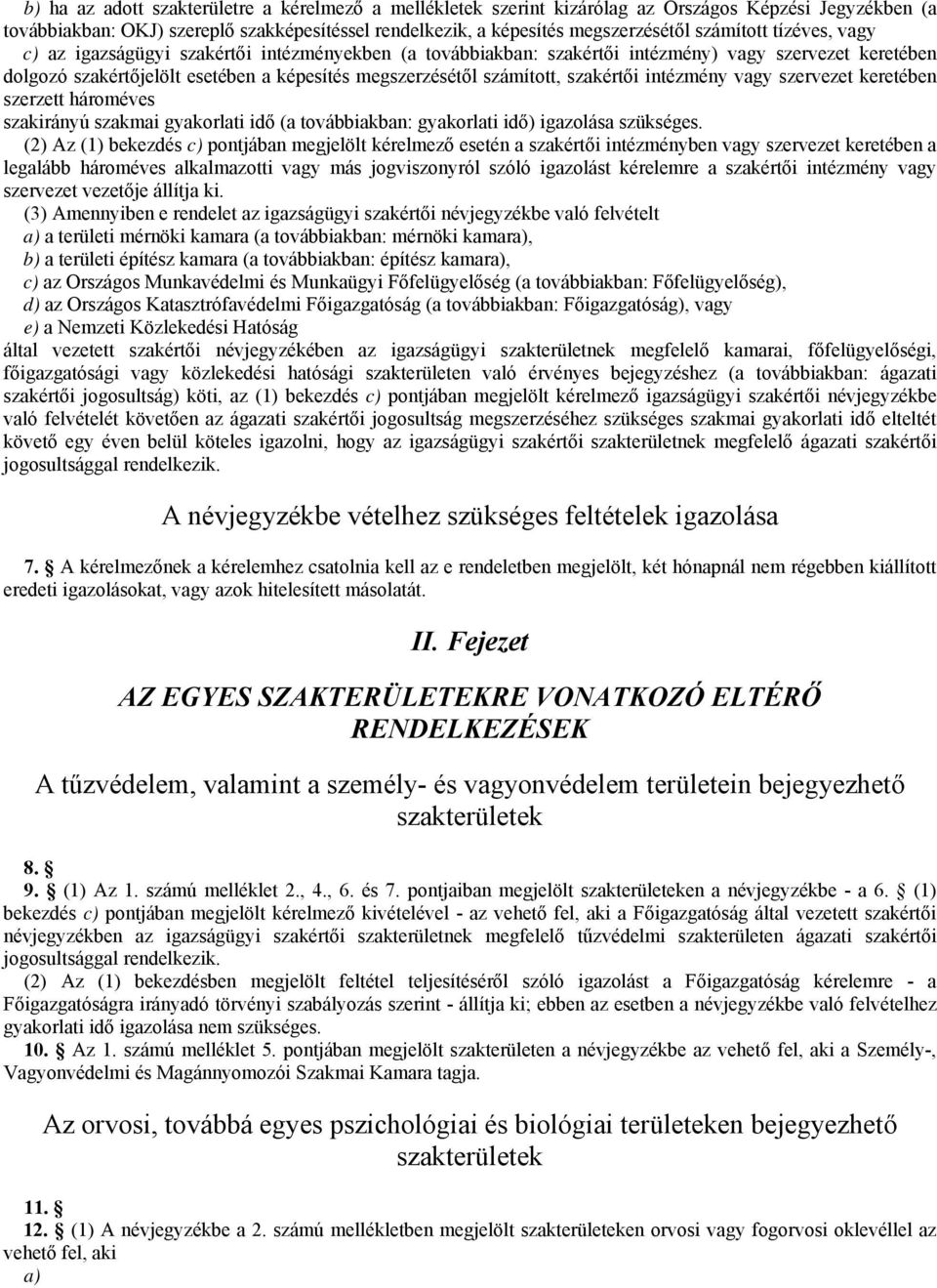 szakértői intézmény vagy szervezet keretében szerzett hároméves szakirányú szakmai gyakorlati idő (a továbbiakban: gyakorlati idő) igazolása szükséges.