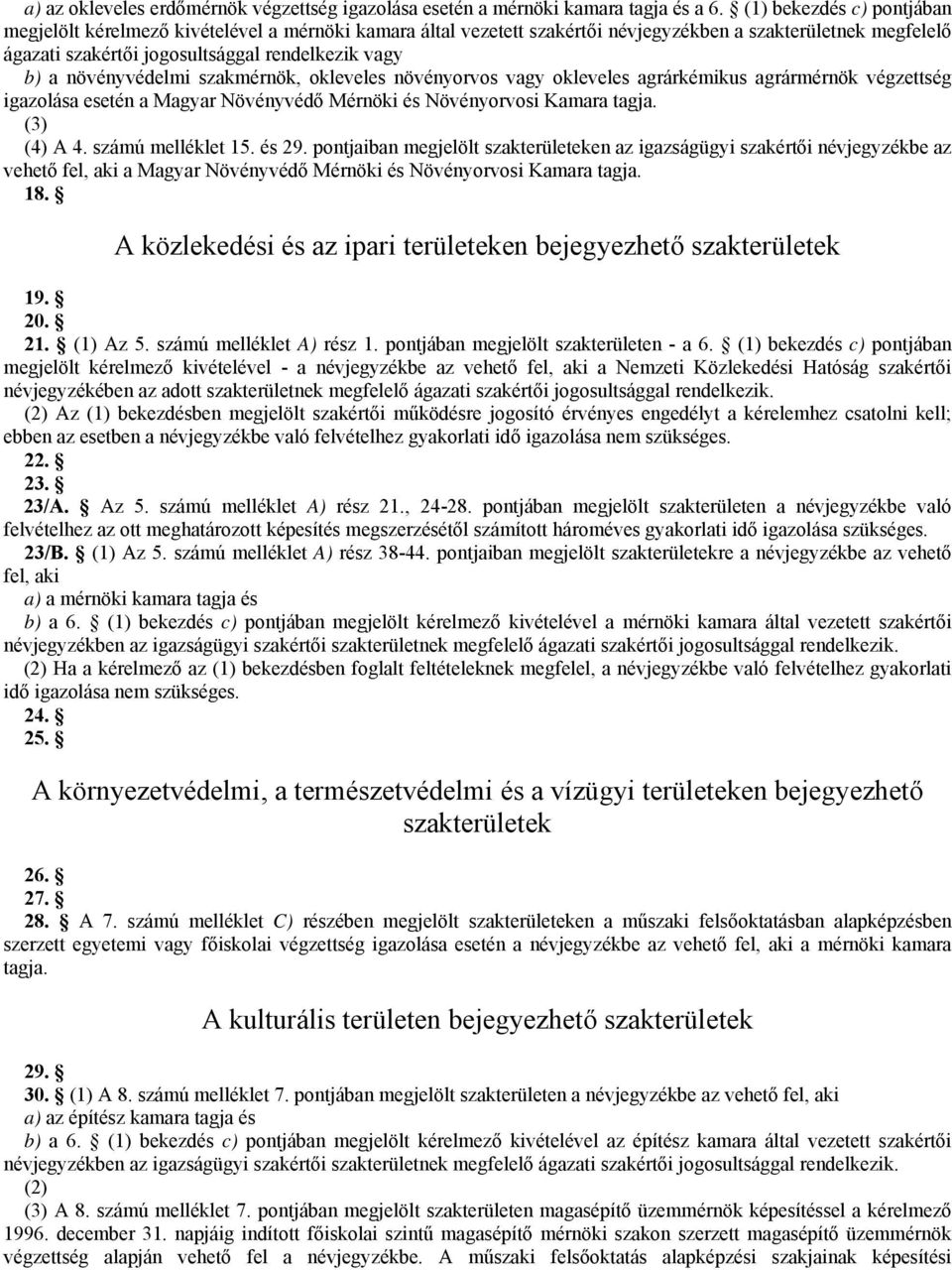 növényvédelmi szakmérnök, okleveles növényorvos vagy okleveles agrárkémikus agrármérnök végzettség igazolása esetén a Magyar Növényvédő Mérnöki és Növényorvosi Kamara tagja. (3) (4) A 4.
