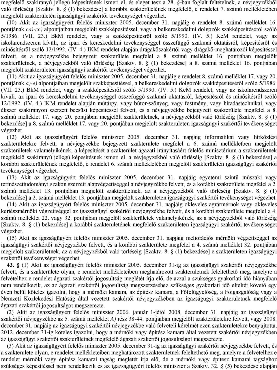 (10) Akit az igazságügyért felelős miniszter 2005. december 31. napjáig e rendelet 8. számú melléklet 16.
