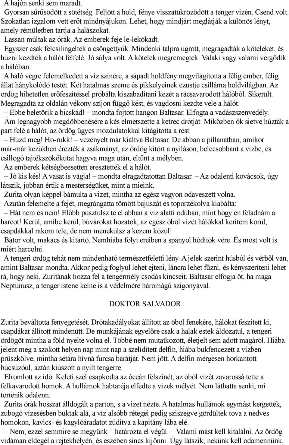 Mindenki talpra ugrott, megragadták a köteleket, és húzni kezdték a hálót felfelé. Jó súlya volt. A kötelek megremegtek. Valaki vagy valami vergődik a hálóban.
