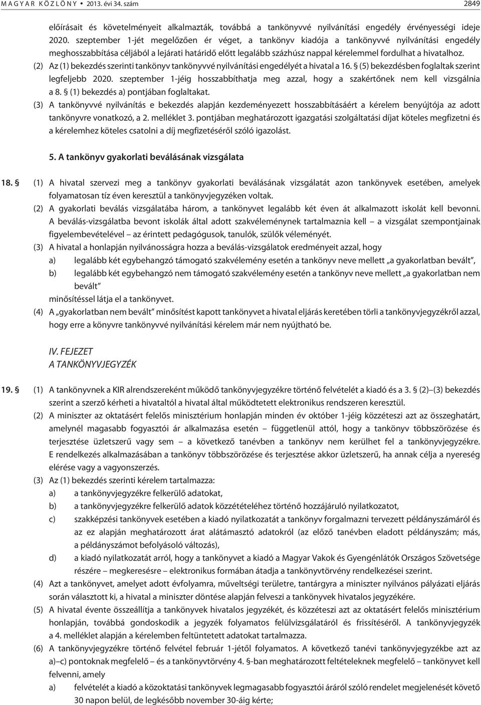 hivatalhoz. (2) Az (1) bekezdés szerinti tankönyv tankönyvvé nyilvánítási engedélyét a hivatal a 16. (5) bekezdésben foglaltak szerint legfeljebb 2020.