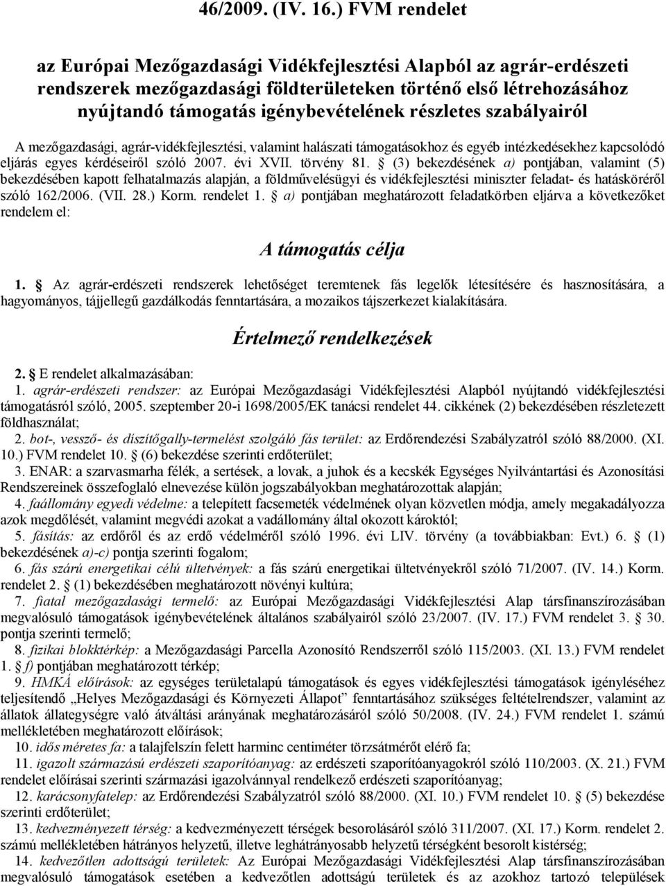 szabályairól A mezőgazdasági, agrár-vidékfejlesztési, valamint halászati támogatásokhoz és egyéb intézkedésekhez kapcsolódó eljárás egyes kérdéseiről szóló 2007. évi XVII. törvény 81.