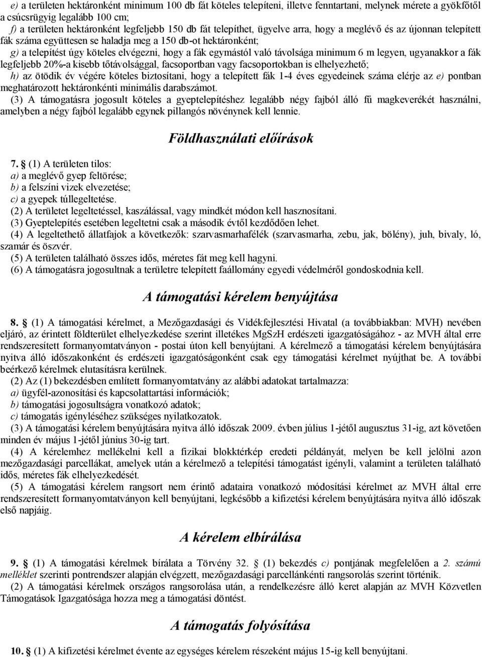 távolsága minimum 6 m legyen, ugyanakkor a fák legfeljebb 20%-a kisebb tőtávolsággal, facsoportban vagy facsoportokban is elhelyezhető; h) az ötödik év végére köteles biztosítani, hogy a telepített