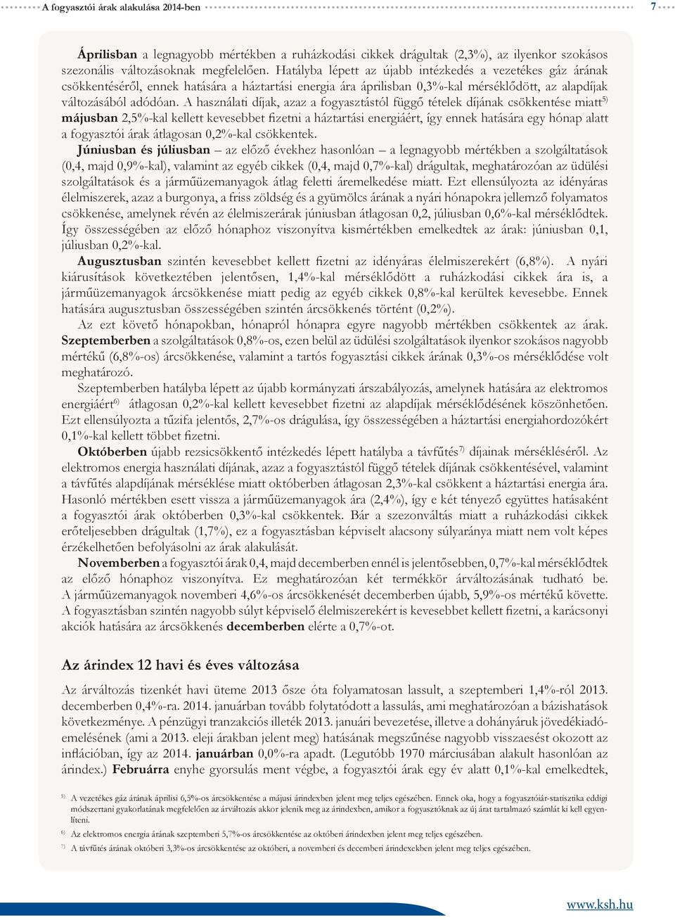 A használati díjak, azaz a fogyasztástól függő tételek díjának csökkentése miatt 5) májusban 2,5-kal kellett kevesebbet fizetni a háztartási energiáért, így ennek hatására egy hónap alatt a