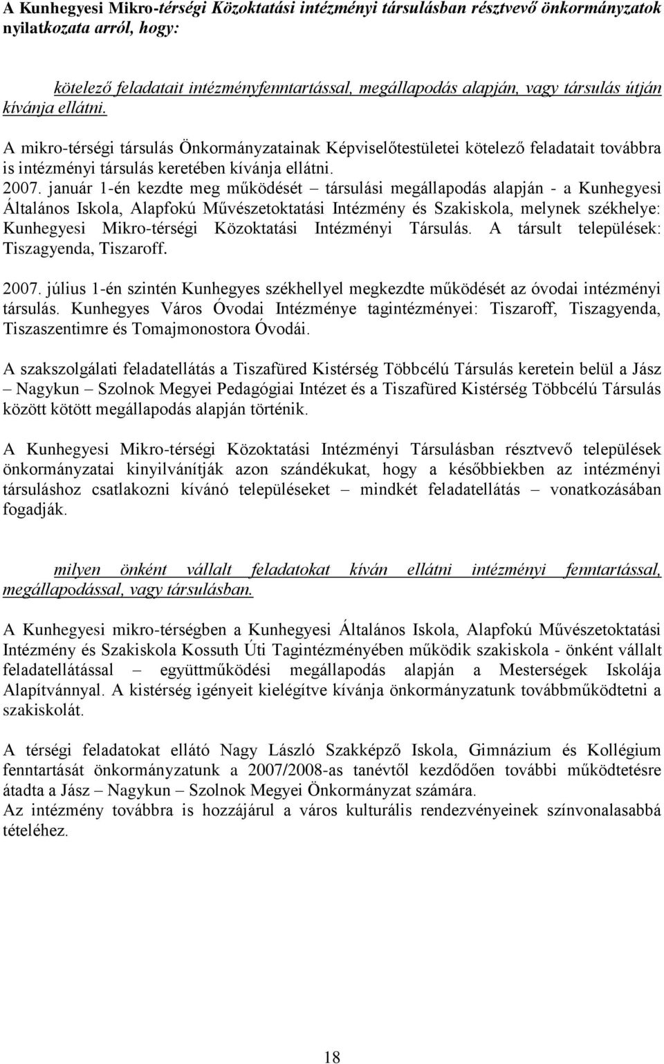 január 1-én kezdte meg működését társulási megállapodás alapján - a Kunhegyesi Általános Iskola, Alapfokú Művészetoktatási Intézmény és Szakiskola, melynek székhelye: Kunhegyesi Mikro-térségi