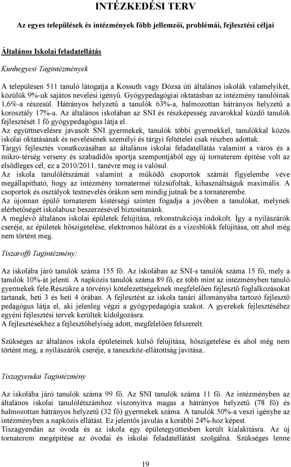 Hátrányos helyzetű a tanulók 63%-a, halmozottan hátrányos helyzetű a korosztály 17%-a. Az általános iskolában az SNI és részképesség zavarokkal küzdő tanulók fejlesztését 1 fő gyógypedagógus látja el.