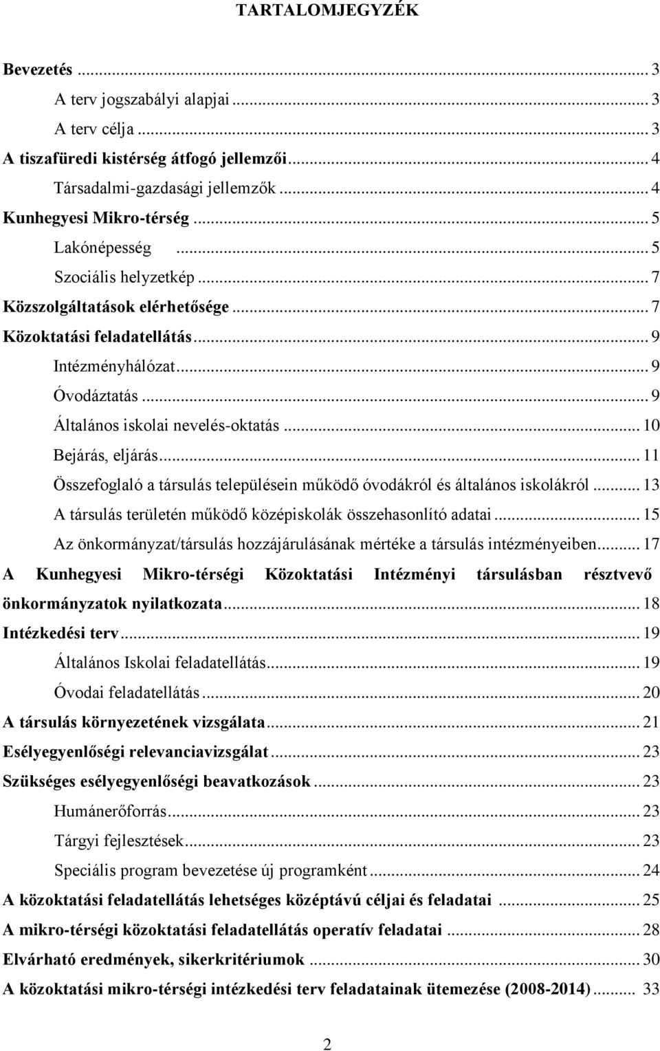 .. 10 Bejárás, eljárás... 11 Összefoglaló a társulás településein működő óvodákról és általános iskolákról... 13 A társulás területén működő középiskolák összehasonlító adatai.