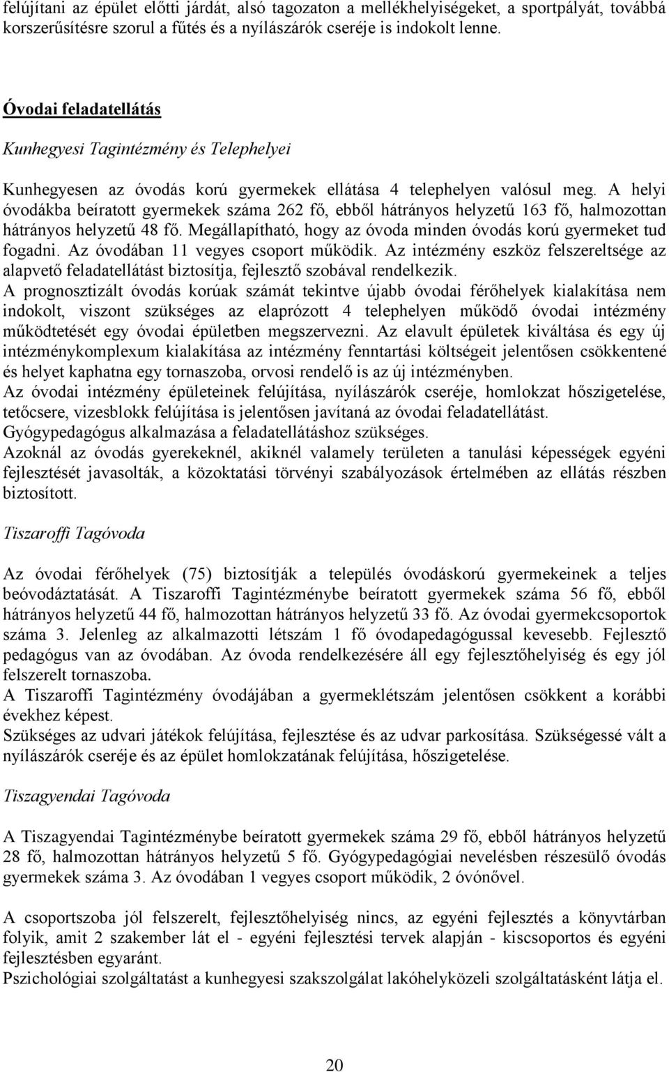 A helyi óvodákba beíratott gyermekek száma 262 fő, ebből hátrányos helyzetű 163 fő, halmozottan hátrányos helyzetű 48 fő. Megállapítható, hogy az óvoda minden óvodás korú gyermeket tud fogadni.