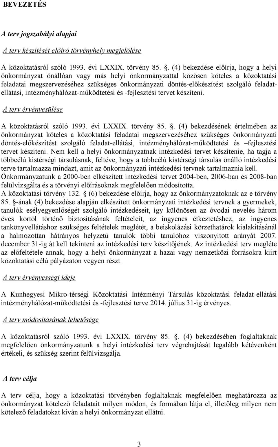 szolgáló feladatellátási, intézményhálózat-működtetési és -fejlesztési tervet készíteni. A terv érvényesülése A közoktatásról szóló 1993. évi LXXIX. törvény 85.