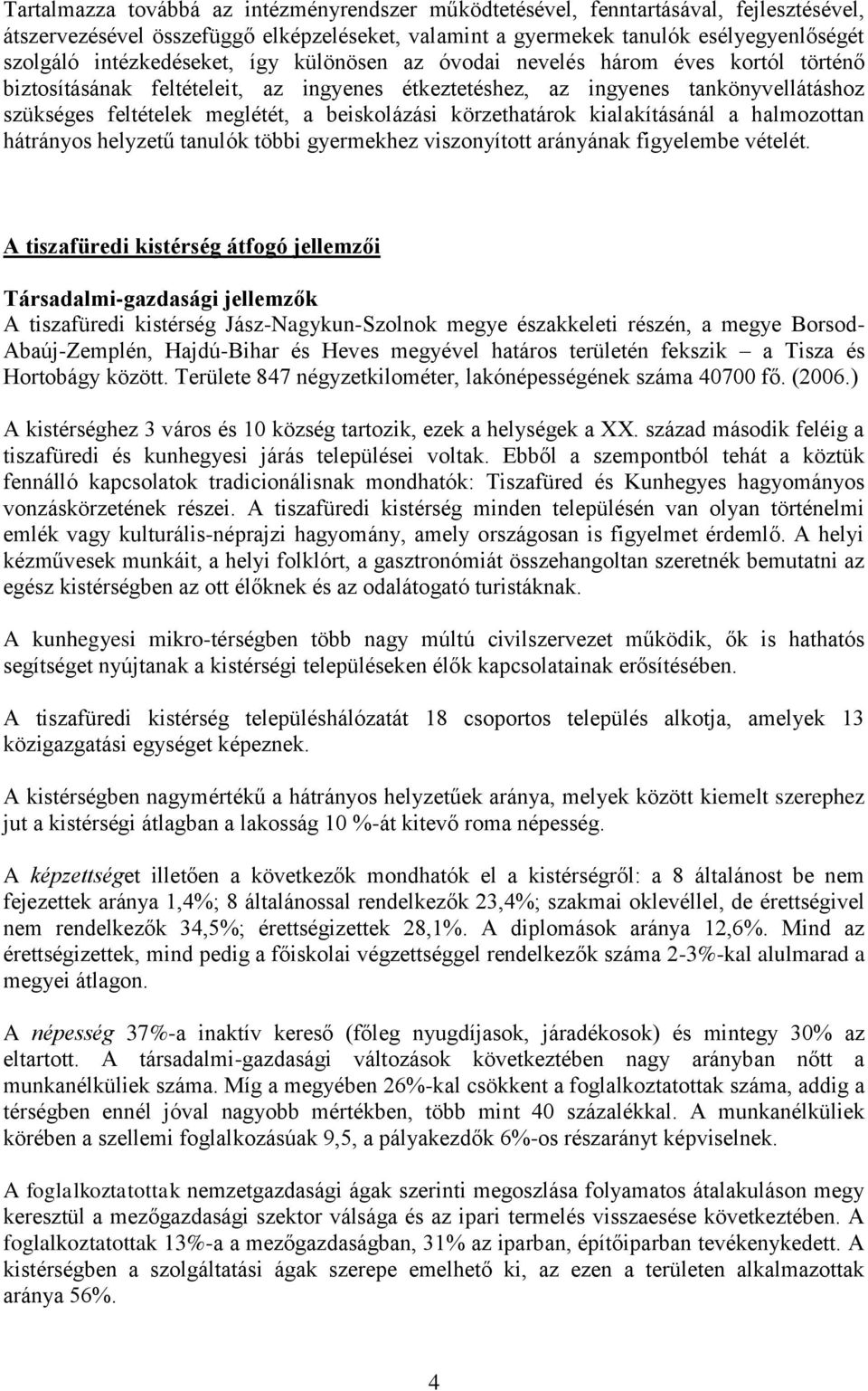 beiskolázási körzethatárok kialakításánál a halmozottan hátrányos helyzetű tanulók többi gyermekhez viszonyított arányának figyelembe vételét.