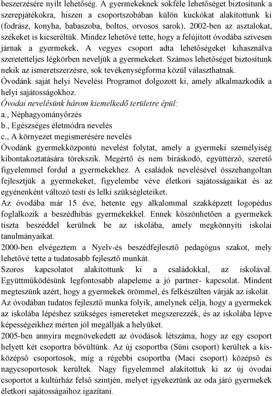 2002-ben az asztalokat, székeket is kicseréltük. Mindez lehetővé tette, hogy a felújított óvodába szívesen járnak a gyermekek.