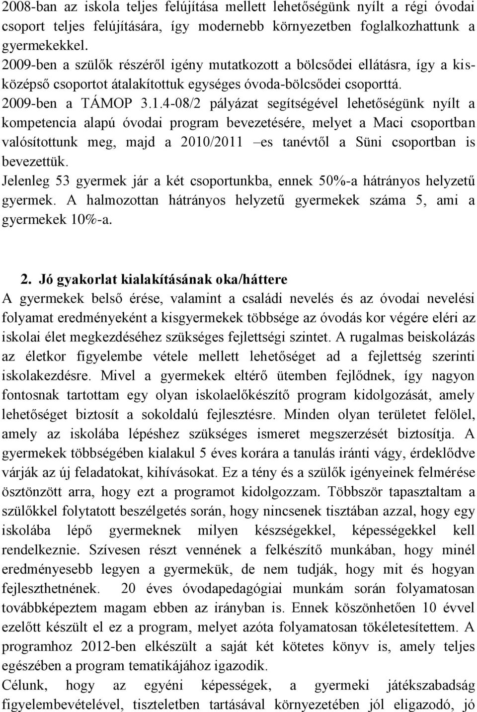 4-08/2 pályázat segítségével lehetőségünk nyílt a kompetencia alapú óvodai program bevezetésére, melyet a Maci csoportban valósítottunk meg, majd a 2010/2011 es tanévtől a Süni csoportban is