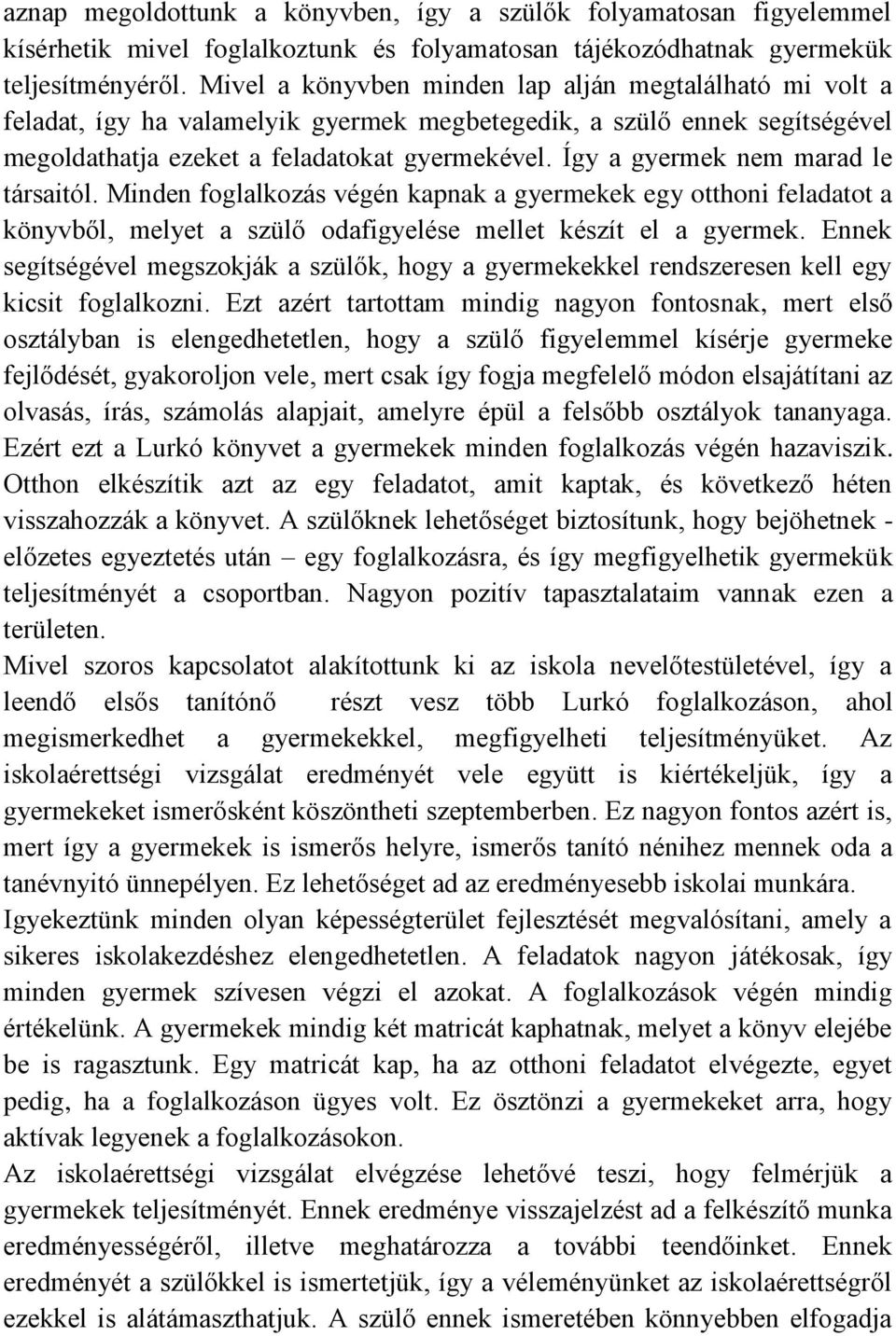 Így a gyermek nem marad le társaitól. Minden foglalkozás végén kapnak a gyermekek egy otthoni feladatot a könyvből, melyet a szülő odafigyelése mellet készít el a gyermek.