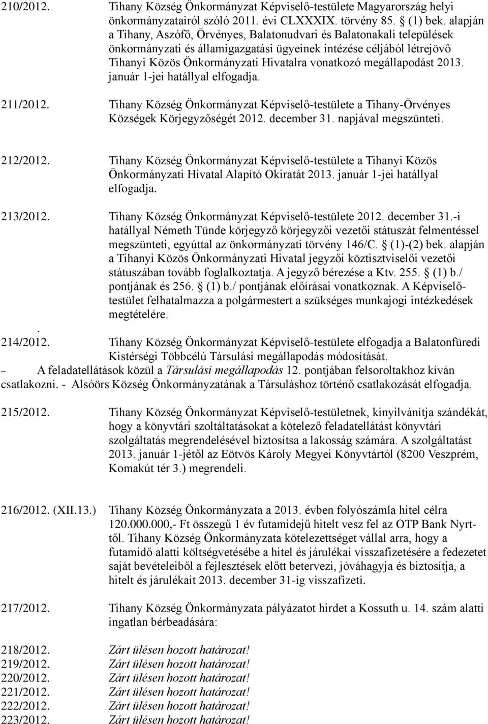 megállapodást 2013. január 1-jei hatállyal elfogadja. 211/2012. Tihany Község Önkormányzat Képviselő-testülete a Tihany-Örvényes Községek Körjegyzőségét 2012. december 31. napjával megszünteti.