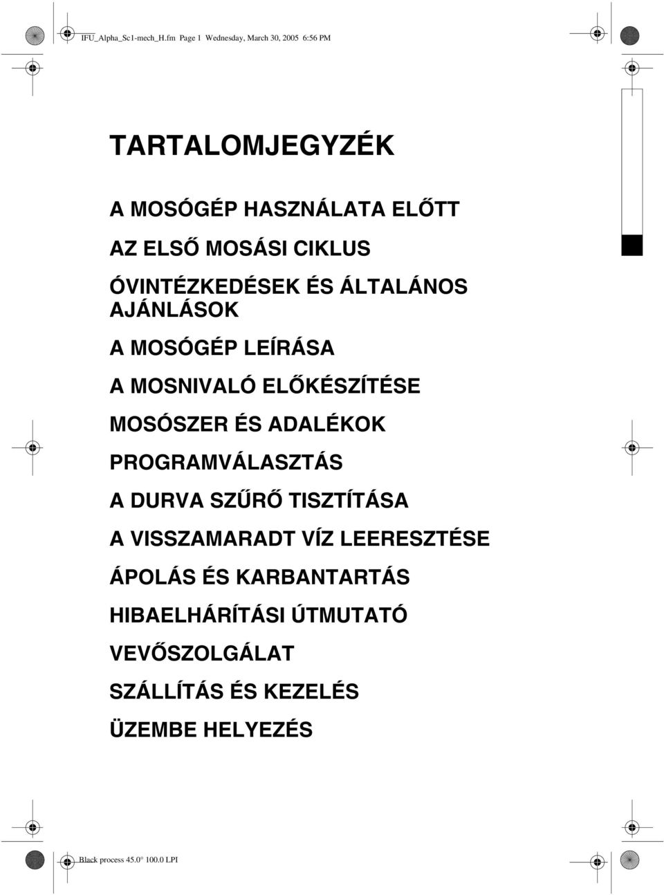MOSÁSI CIKLUS ÓVINTÉZKEDÉSEK ÉS ÁLTALÁNOS AJÁNLÁSOK A MOSÓGÉP LEÍRÁSA A MOSNIVALÓ ELŐKÉSZÍTÉSE