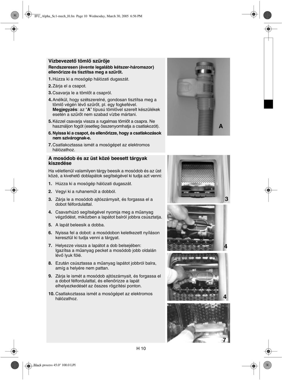 Megjegyzés: az A típusú tömlővel szerelt készülékek esetén a szűrőt nem szabad vízbe mártani. 5. Kézzel csavarja vissza a rugalmas tömlőt a csapra.