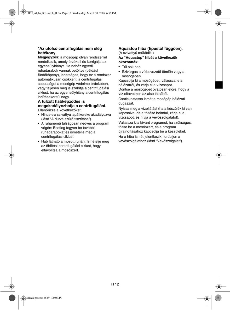 Ha nehéz egyedi ruhadarabok vannak betöltve (például fürdőköpeny), lehetséges, hogy ez a rendszer automatikusan csökkenti a centrifugálási sebességet a mosógép védelme érdekében, vagy teljesen meg is