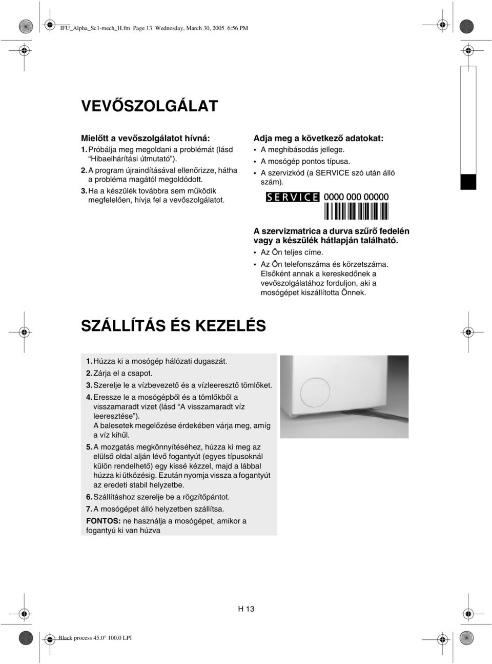 A szervizkód (a SERVICE szó után álló szám). A szervizmatrica a durva szűrő fedelén vagy a készülék hátlapján található. Az Ön teljes címe. Az Ön telefonszáma és körzetszáma.