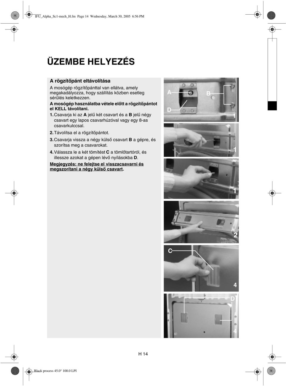 sérülés keletkezzen. A mosógép használatba vétele előtt a rögzítőpántot el KELL távolítani. 1.
