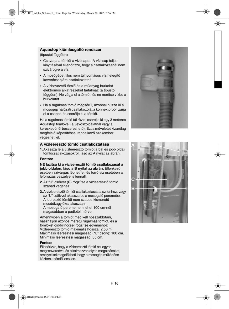 A vízbevezető tömlő és a műanyag burkolat elektromos alkatrészeket tartalmaz (a típustól függően): Ne vágja el a tömlőt, és ne merítse vízbe a burkolatot.