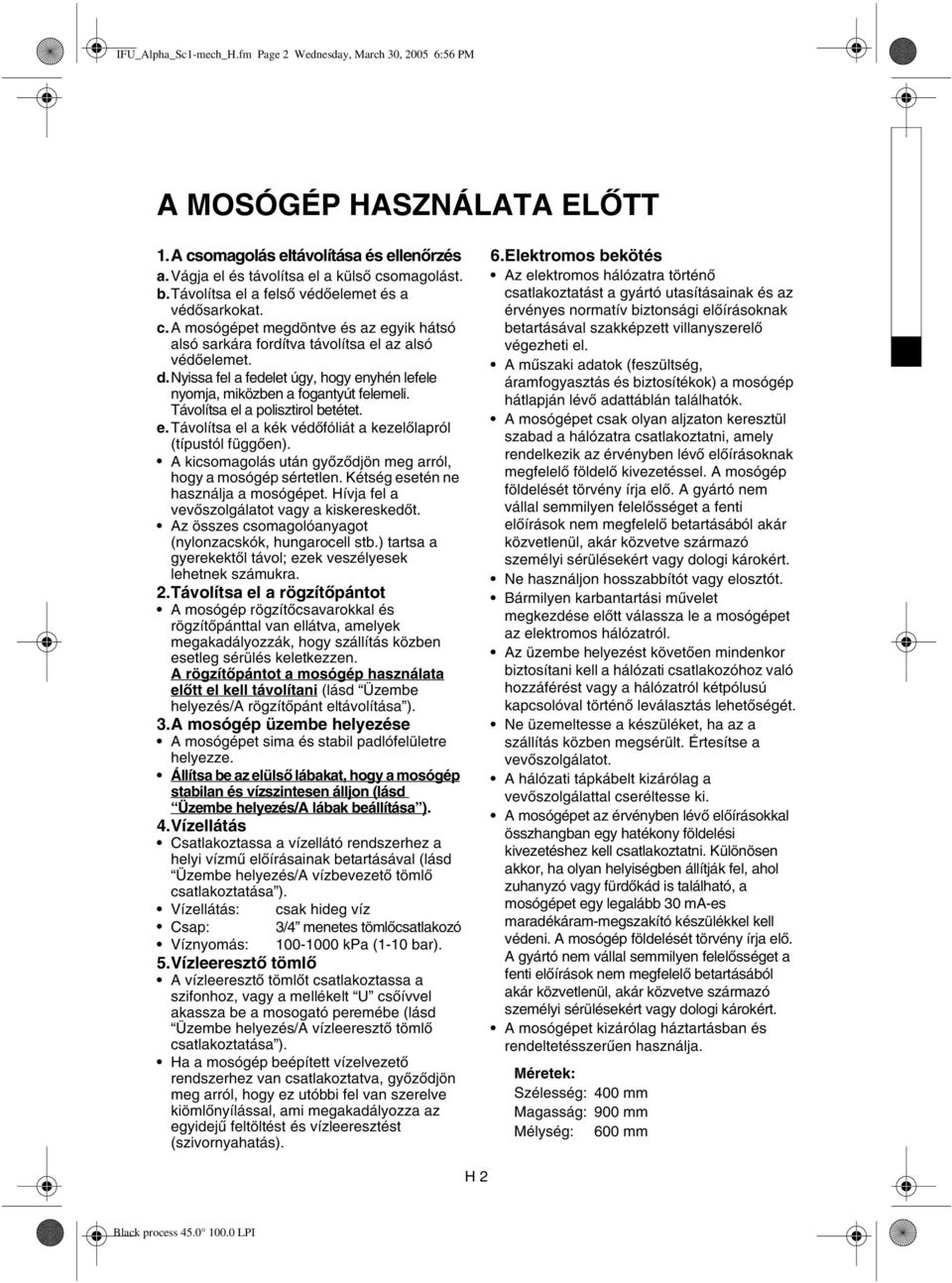 nyissa fel a fedelet úgy, hogy enyhén lefele nyomja, miközben a fogantyút felemeli. Távolítsa el a polisztirol betétet. e.távolítsa el a kék védőfóliát a kezelőlapról (típustól függően).
