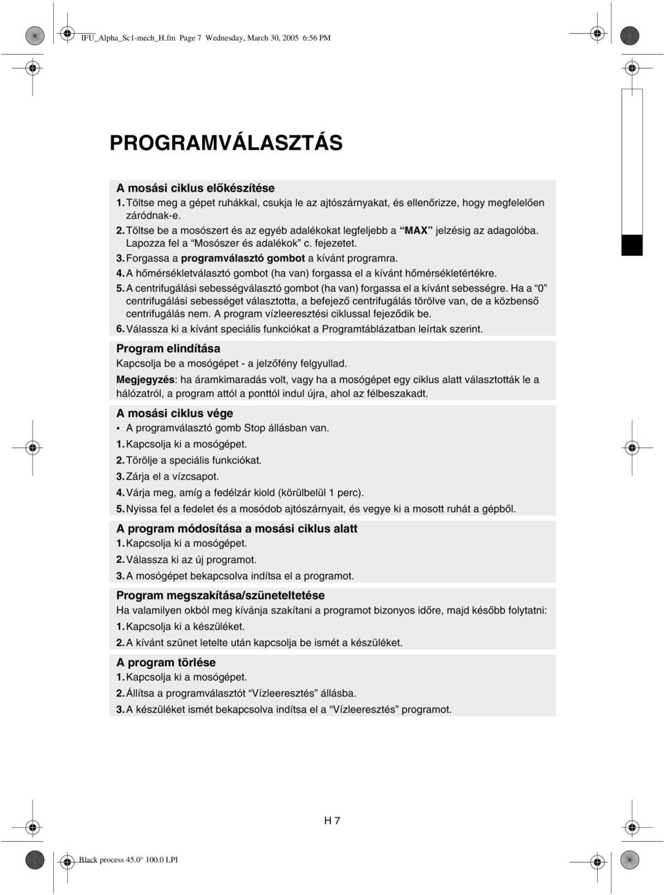Lapozza fel a Mosószer és adalékok c. fejezetet. 3.Forgassa a programválasztó gombot a kívánt programra. 4. A hőmérsékletválasztó gombot (ha van) forgassa el a kívánt hőmérsékletértékre. 5.
