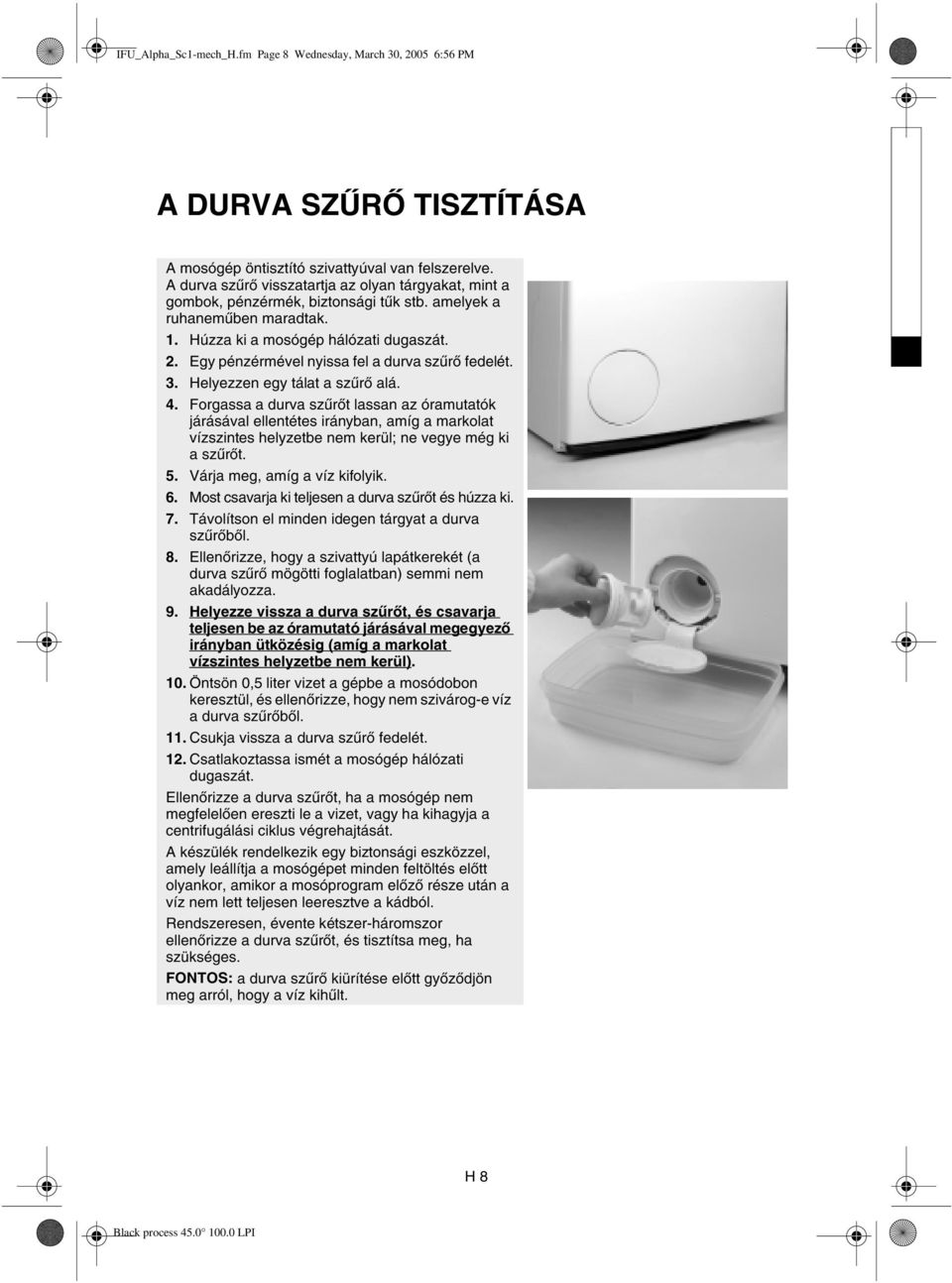 Egy pénzérmével nyissa fel a durva szűrő fedelét. 3. Helyezzen egy tálat a szűrő alá. 4.