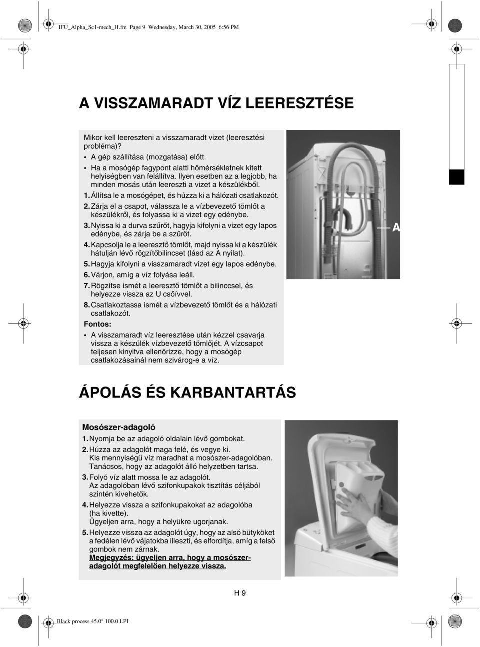 Állítsa le a mosógépet, és húzza ki a hálózati csatlakozót. 2.Zárja el a csapot, válassza le a vízbevezető tömlőt a készülékről, és folyassa ki a vizet egy edénybe. 3.
