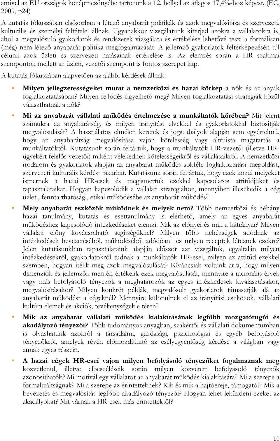 Ugyanakkor vizsgálatunk kiterjed azokra a vállalatokra is, ahol a megvalósuló gyakorlatok és rendszerek vizsgálata és értékelése lehetővé teszi a formálisan (még) nem létező anyabarát politika