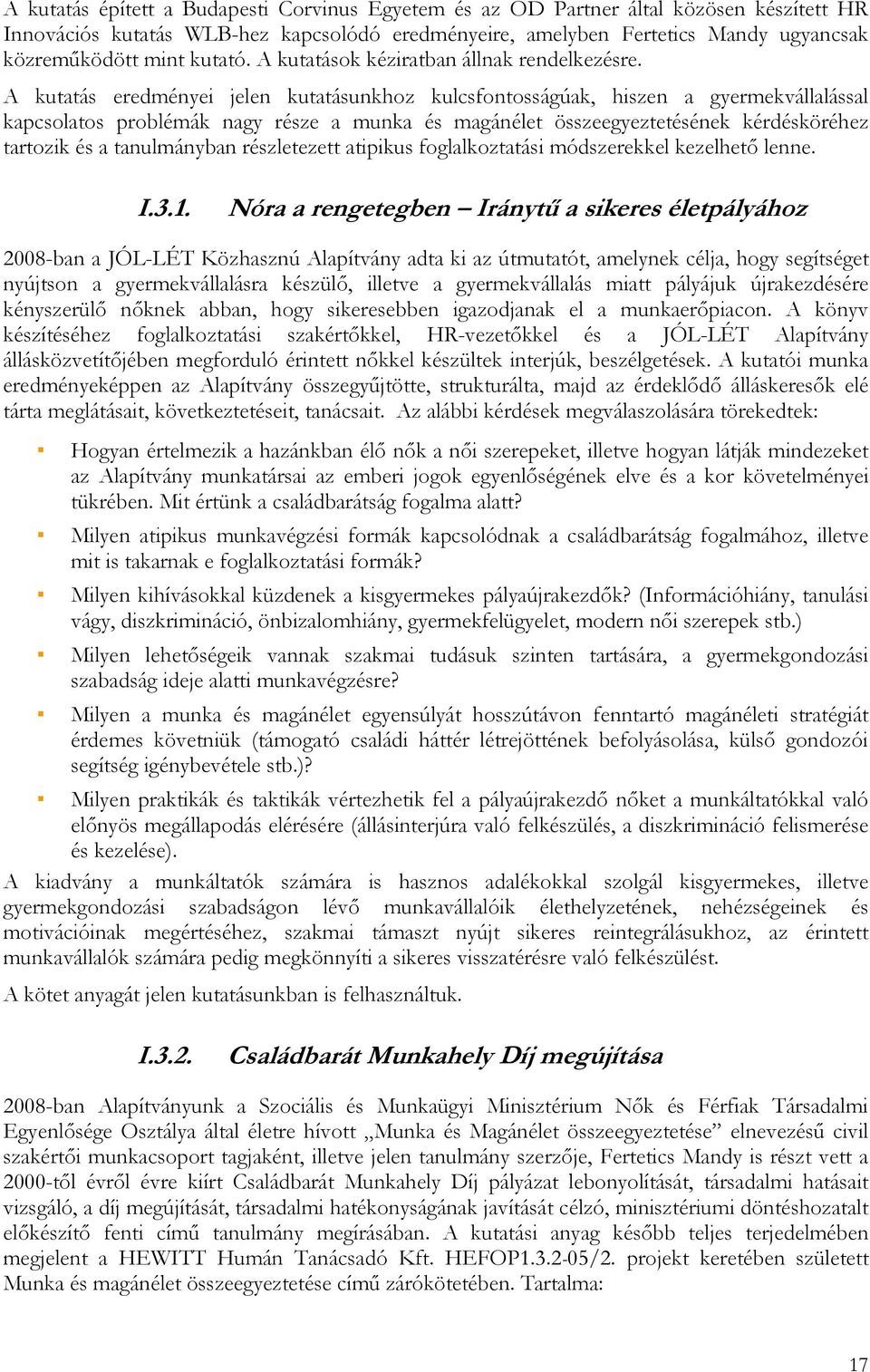 A kutatás eredményei jelen kutatásunkhoz kulcsfontosságúak, hiszen a gyermekvállalással kapcsolatos problémák nagy része a munka és magánélet összeegyeztetésének kérdésköréhez tartozik és a