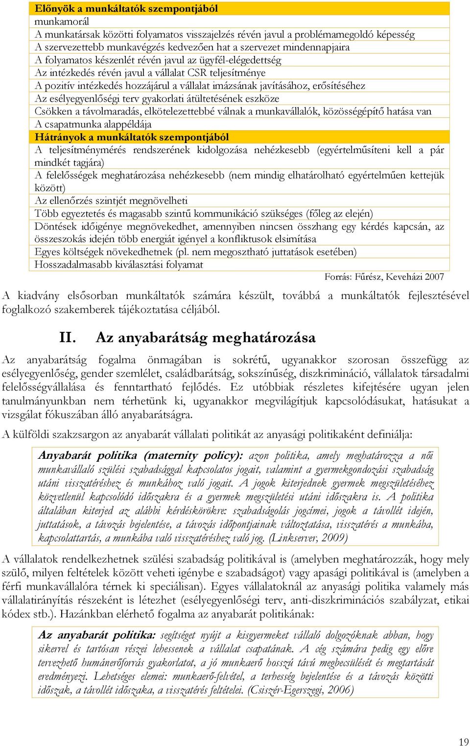erősítéséhez Az esélyegyenlőségi terv gyakorlati átültetésének eszköze Csökken a távolmaradás, elkötelezettebbé válnak a munkavállalók, közösségépítő hatása van A csapatmunka alappéldája Hátrányok a