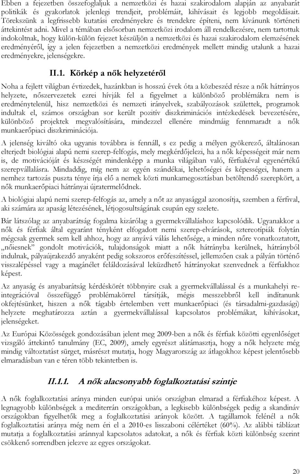 Mivel a témában elsősorban nemzetközi irodalom áll rendelkezésre, nem tartottuk indokoltnak, hogy külön-külön fejezet készüljön a nemzetközi és hazai szakirodalom elemzésének eredményéről, így a