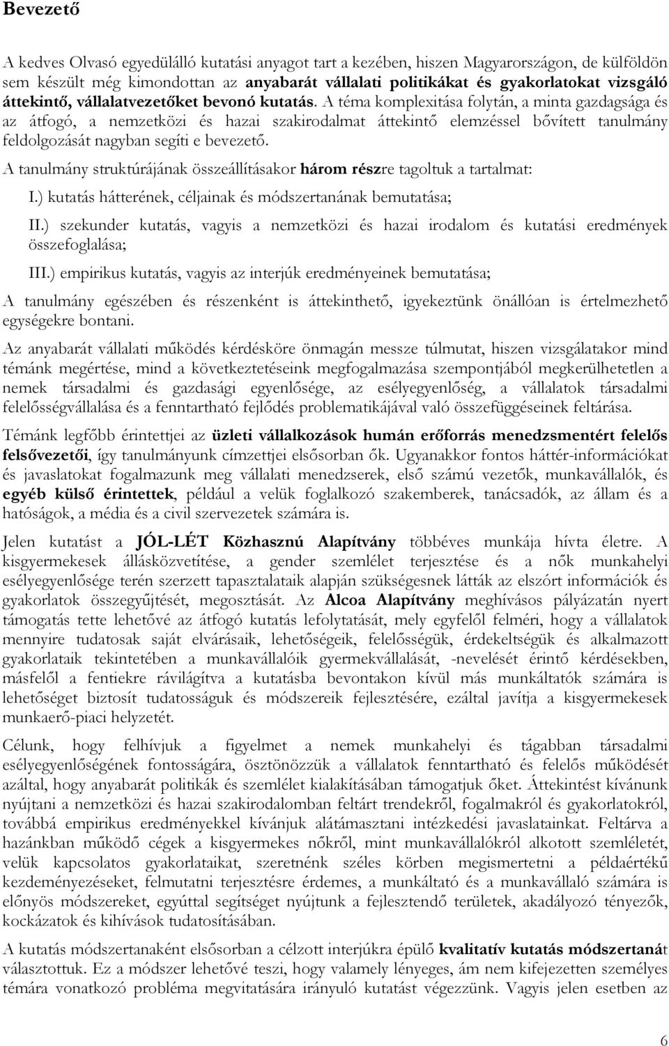 A téma komplexitása folytán, a minta gazdagsága és az átfogó, a nemzetközi és hazai szakirodalmat áttekintő elemzéssel bővített tanulmány feldolgozását nagyban segíti e bevezető.