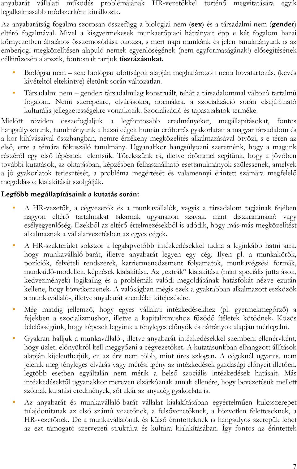 Mivel a kisgyermekesek munkaerőpiaci hátrányait épp e két fogalom hazai környezetben általános összemosódása okozza, s mert napi munkánk és jelen tanulmányunk is az emberjogi megközelítésen alapuló