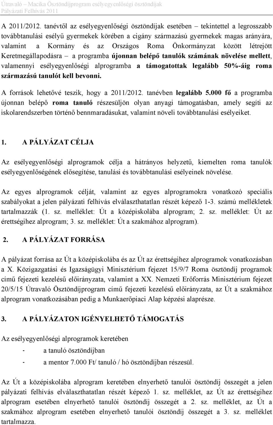 Roma Önkormányzat között létrejött Keretmegállapodásra a programba újonnan belépő tanulók számának növelése mellett, valamennyi esélyegyenlőségi alprogramba a támogatottak legalább 50%-áig roma