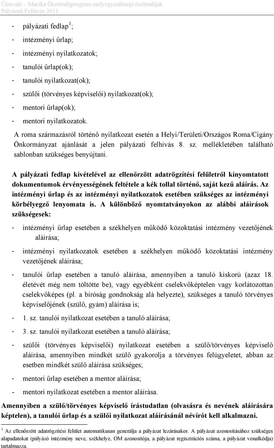 A pályázati fedlap kivételével az ellenőrzött adatrögzítési felületről kinyomtatott dokumentumok érvényességének feltétele a kék tollal történő, saját kezű aláírás.